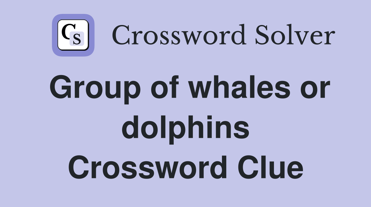 Group of whales or dolphins - Crossword Clue Answers - Crossword Solver